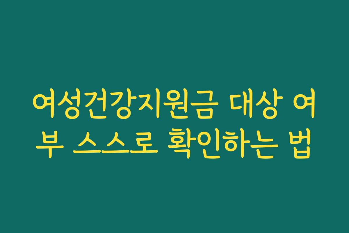 여성건강지원금 대상 여부 스스로 확인하는 법