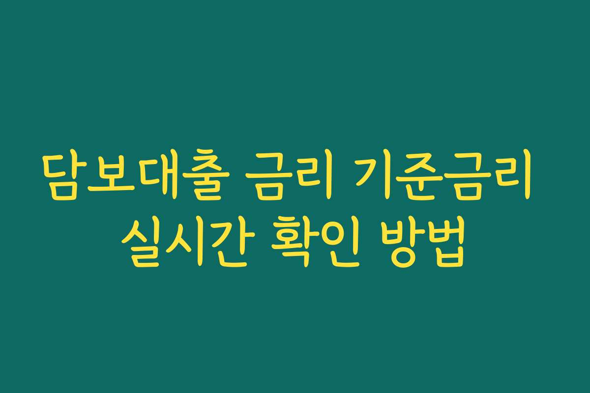 담보대출 금리 기준금리 실시간 확인 방법