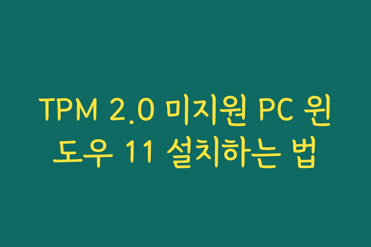 TPM 2.0 미지원 PC 윈도우 11 설치하는 법