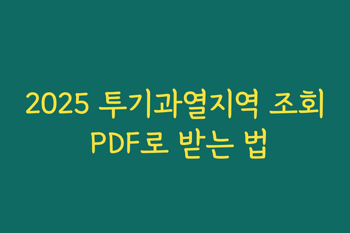 2025 투기과열지역 조회 PDF로 받는 법