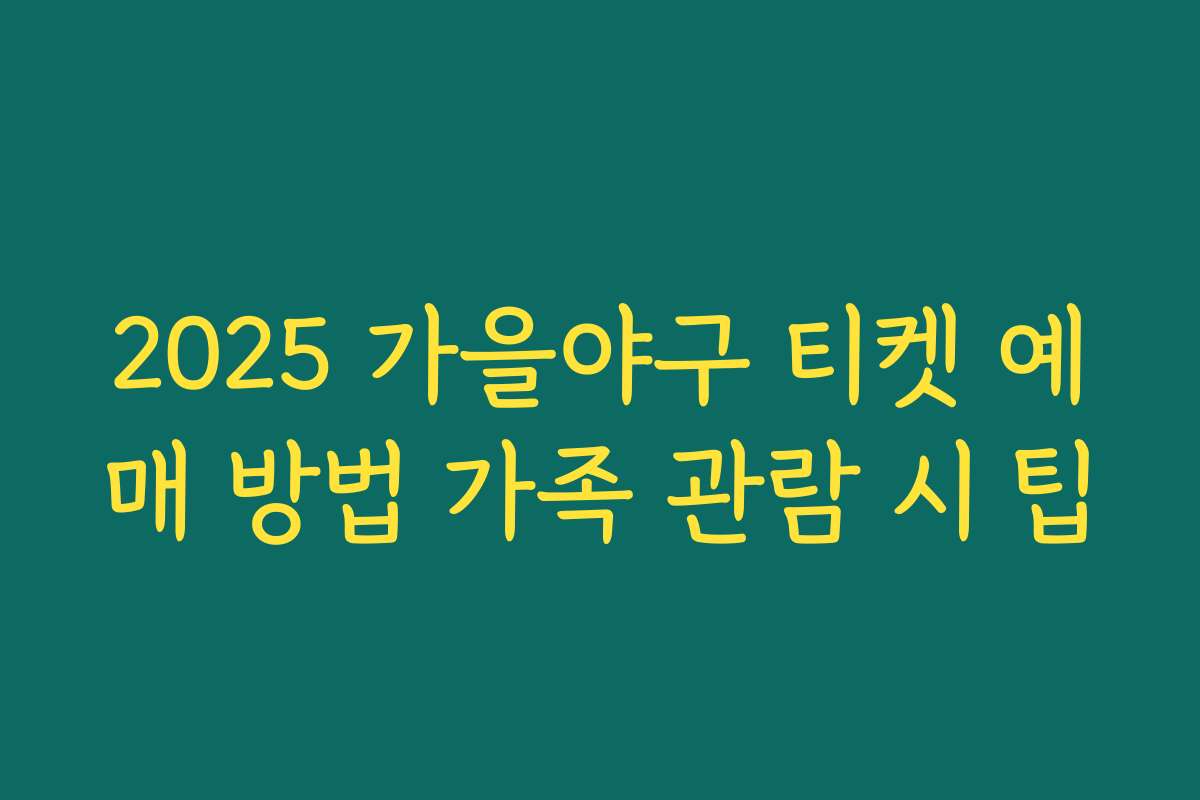 2025 가을야구 티켓 예매 방법 가족 관람 시 팁