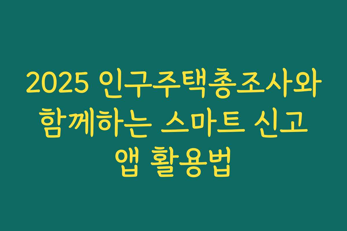 2025 인구주택총조사와 함께하는 스마트 신고 앱 활용법