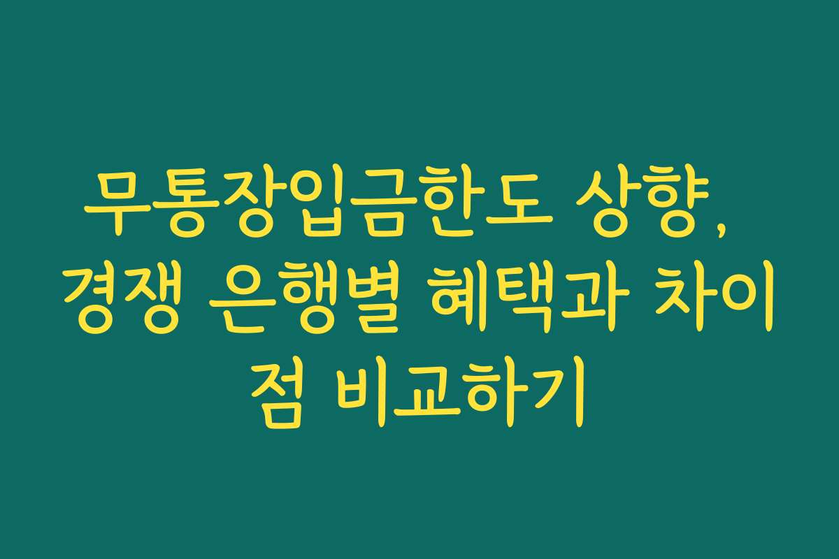 무통장입금한도 상향, 경쟁 은행별 혜택과 차이점 비교하기