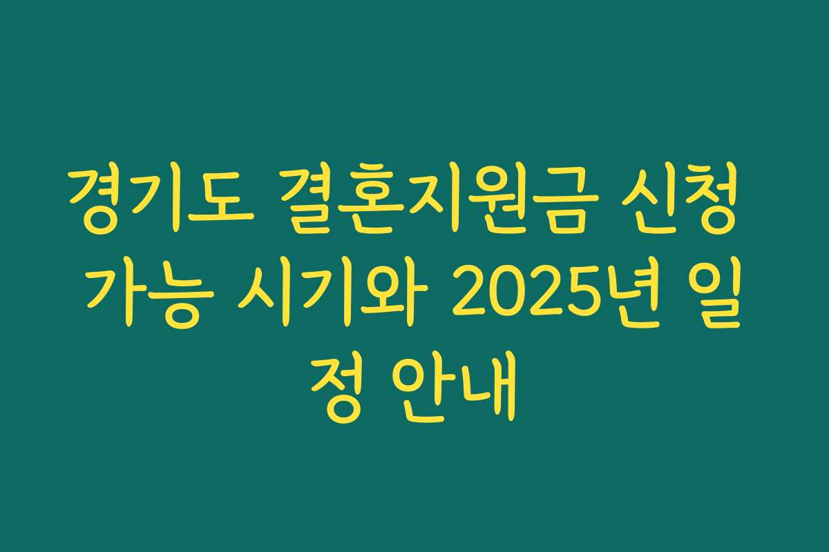 경기도 결혼지원금 신청 가능 시기와 2025년 일정 안내