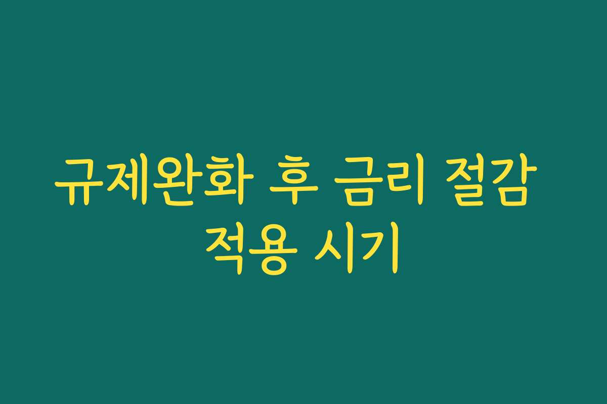 규제완화 후 금리 절감 적용 시기