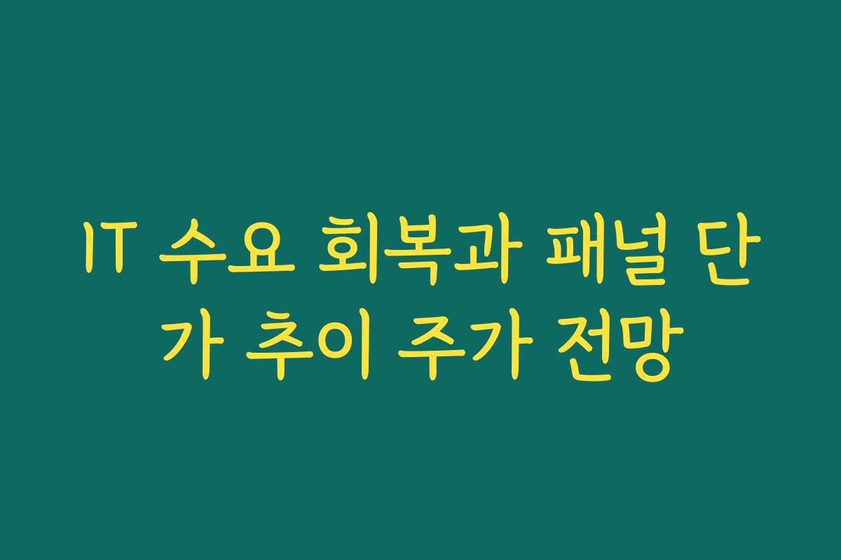 IT 수요 회복과 패널 단가 추이 주가 전망