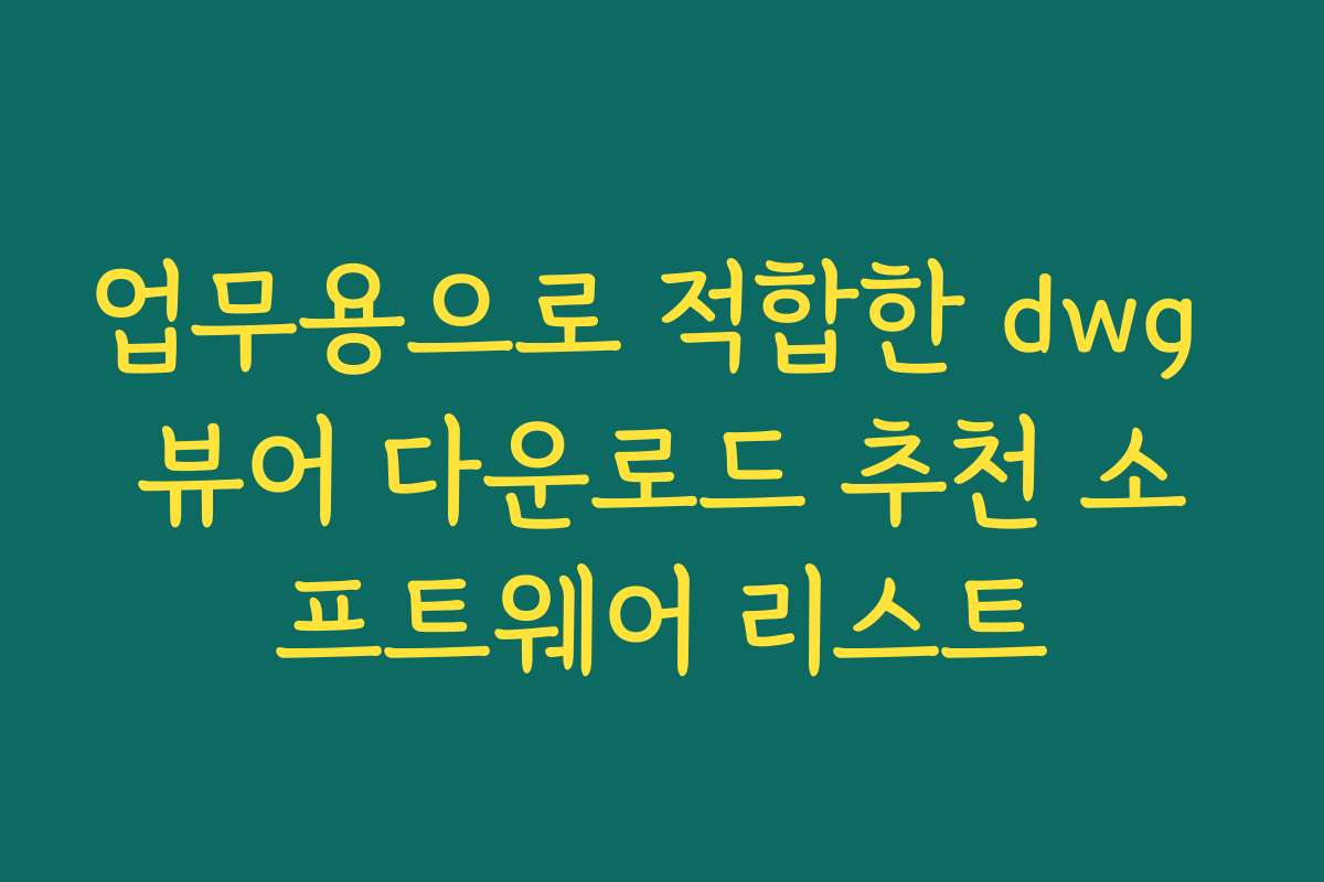 업무용으로 적합한 dwg 뷰어 다운로드 추천 소프트웨어 리스트