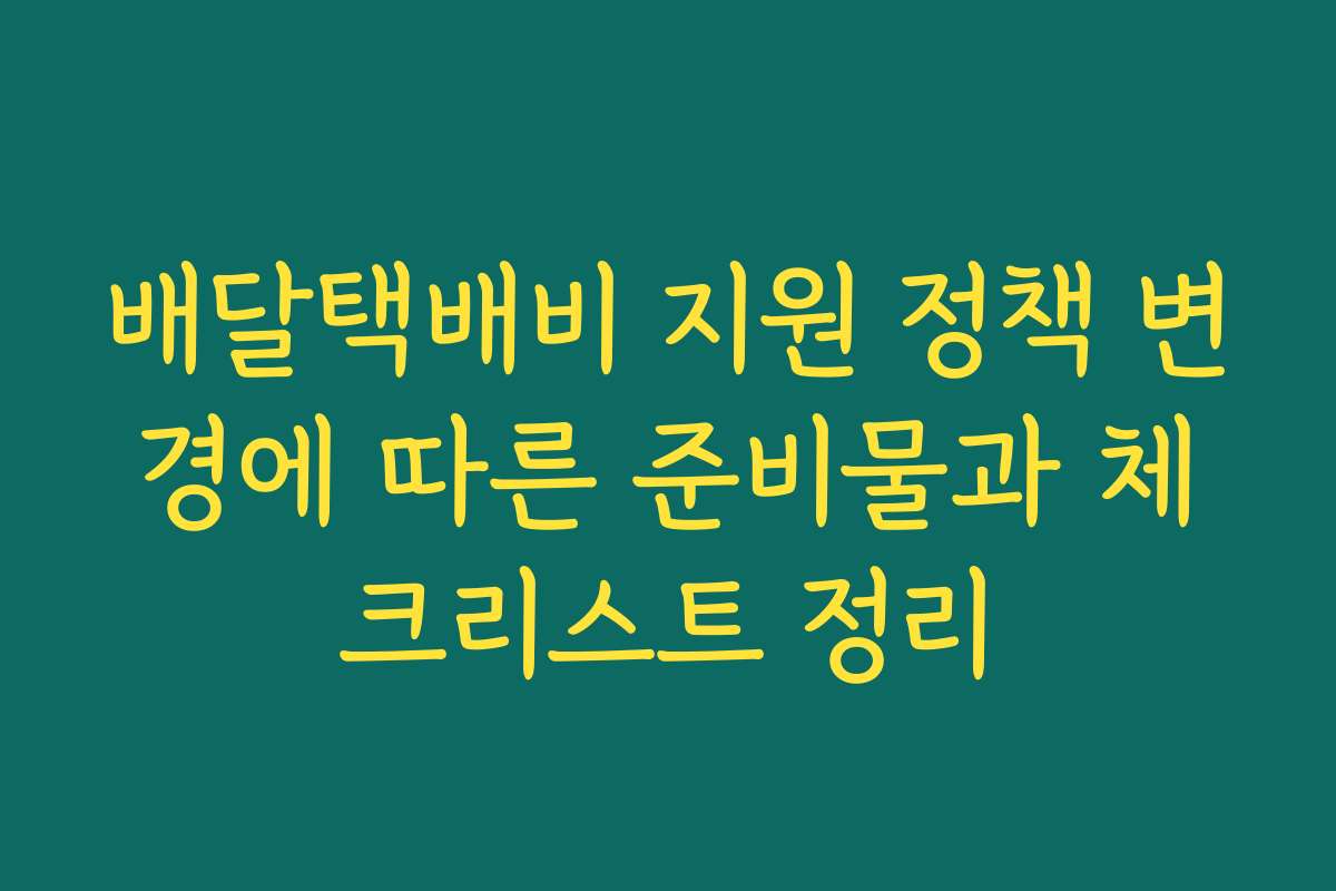 배달택배비 지원 정책 변경에 따른 준비물과 체크리스트 정리