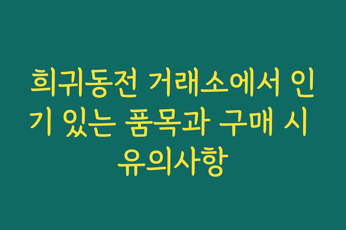 희귀동전 거래소에서 인기 있는 품목과 구매 시 유의사항