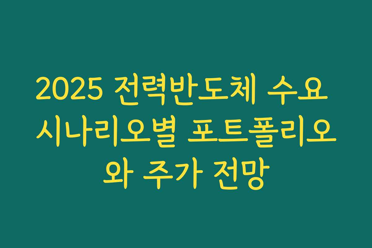 2025 전력반도체 수요 시나리오별 포트폴리오와 주가 전망