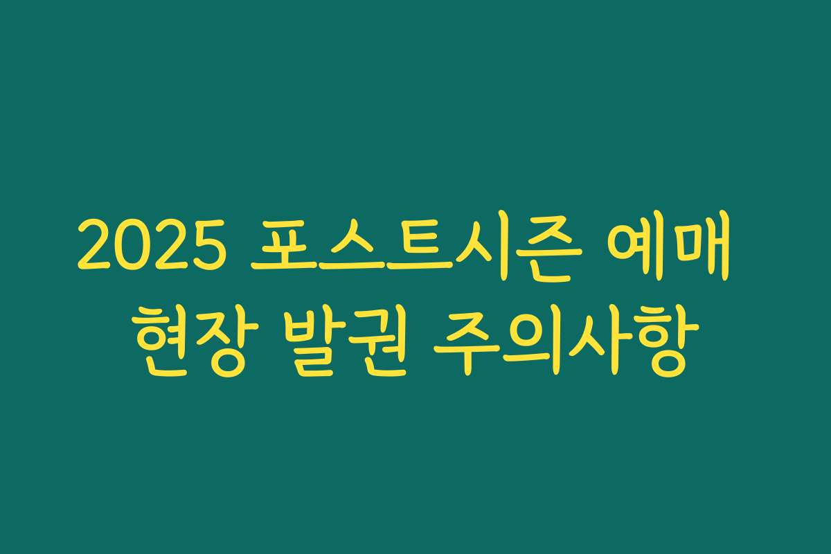 2025 포스트시즌 예매 현장 발권 주의사항