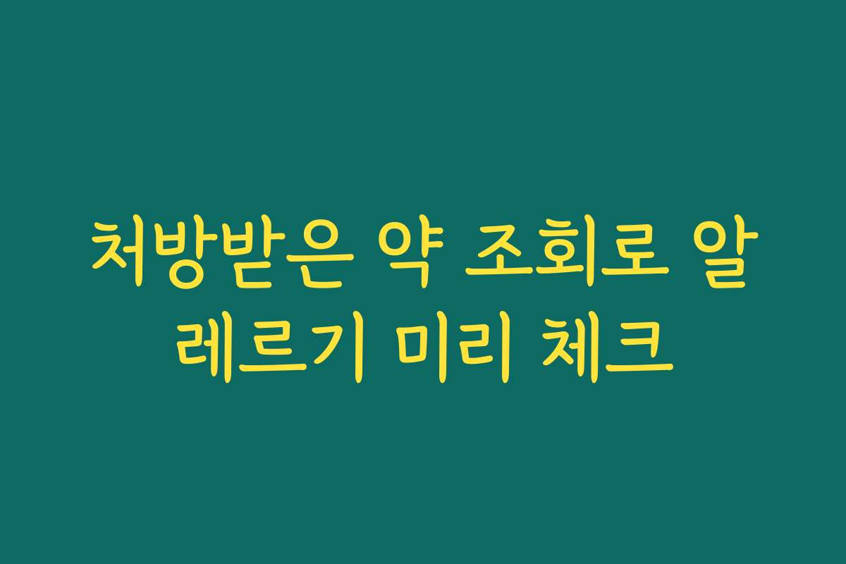처방받은 약 조회로 알레르기 미리 체크