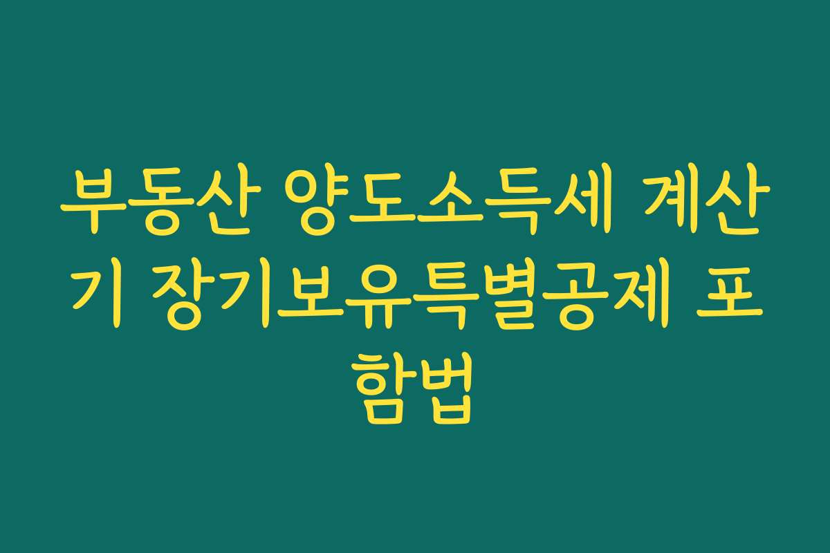 부동산 양도소득세 계산기 장기보유특별공제 포함법