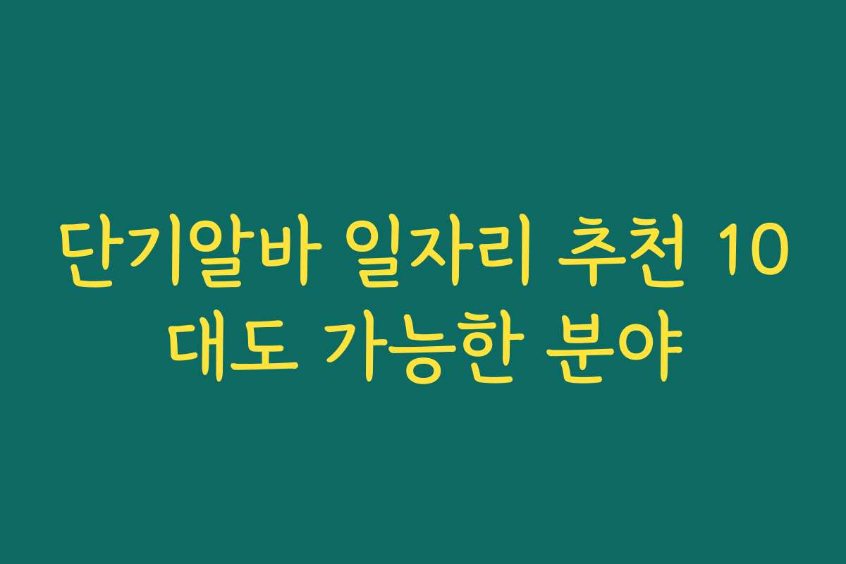 단기알바 일자리 추천 10대도 가능한 분야