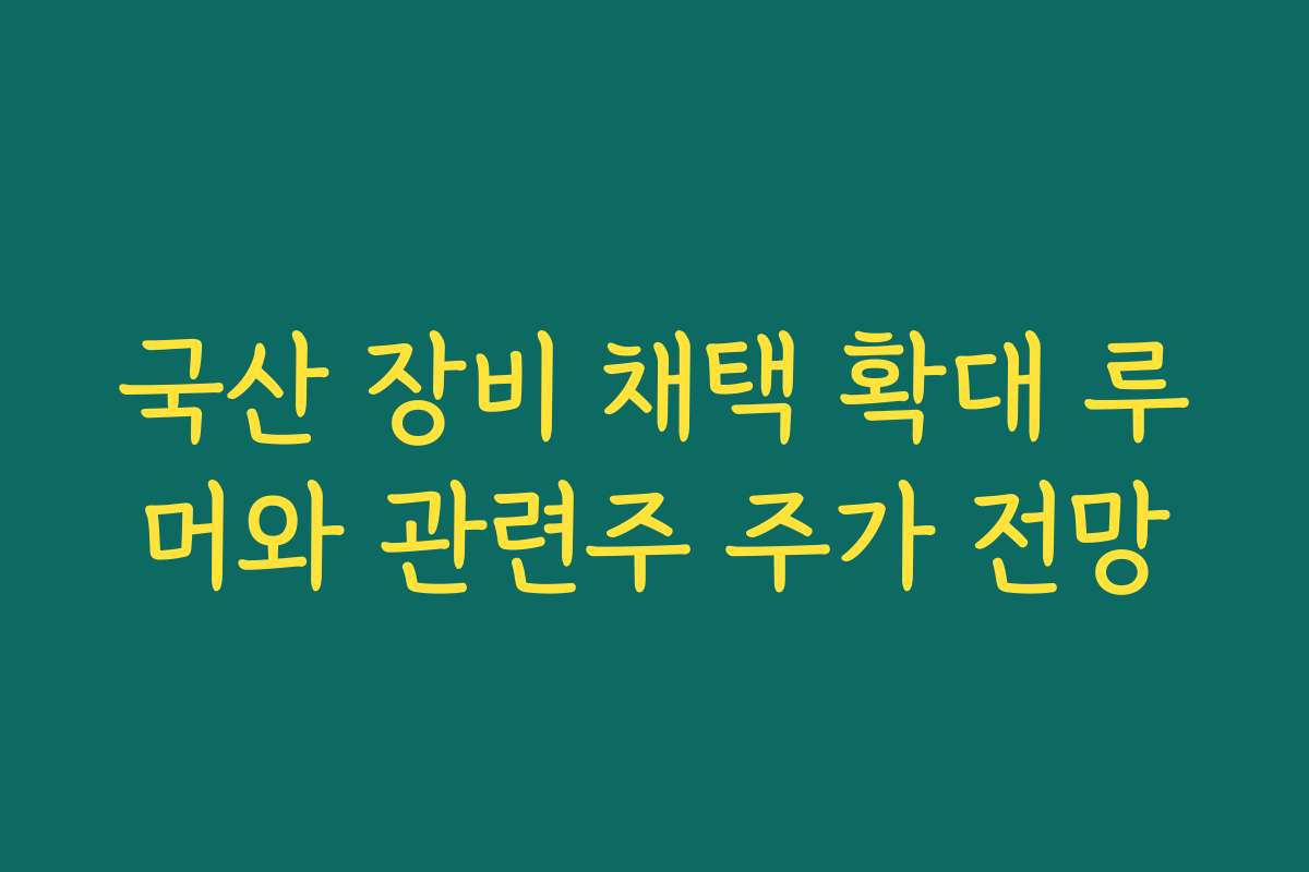 국산 장비 채택 확대 루머와 관련주 주가 전망