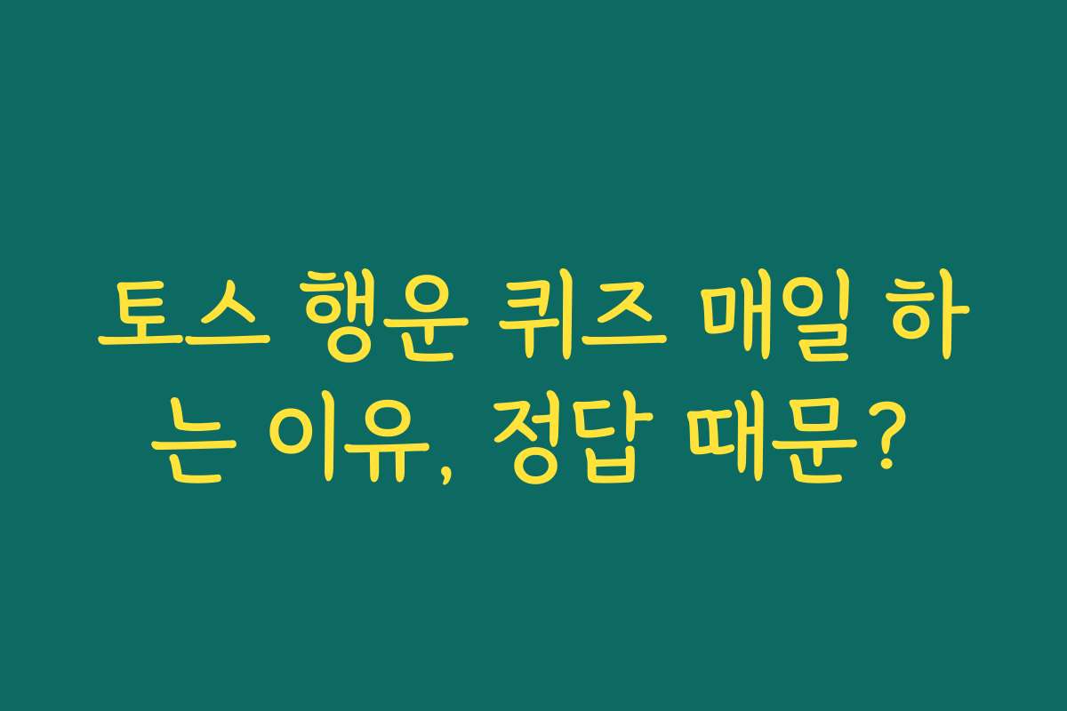 토스 행운 퀴즈 매일 하는 이유, 정답 때문?