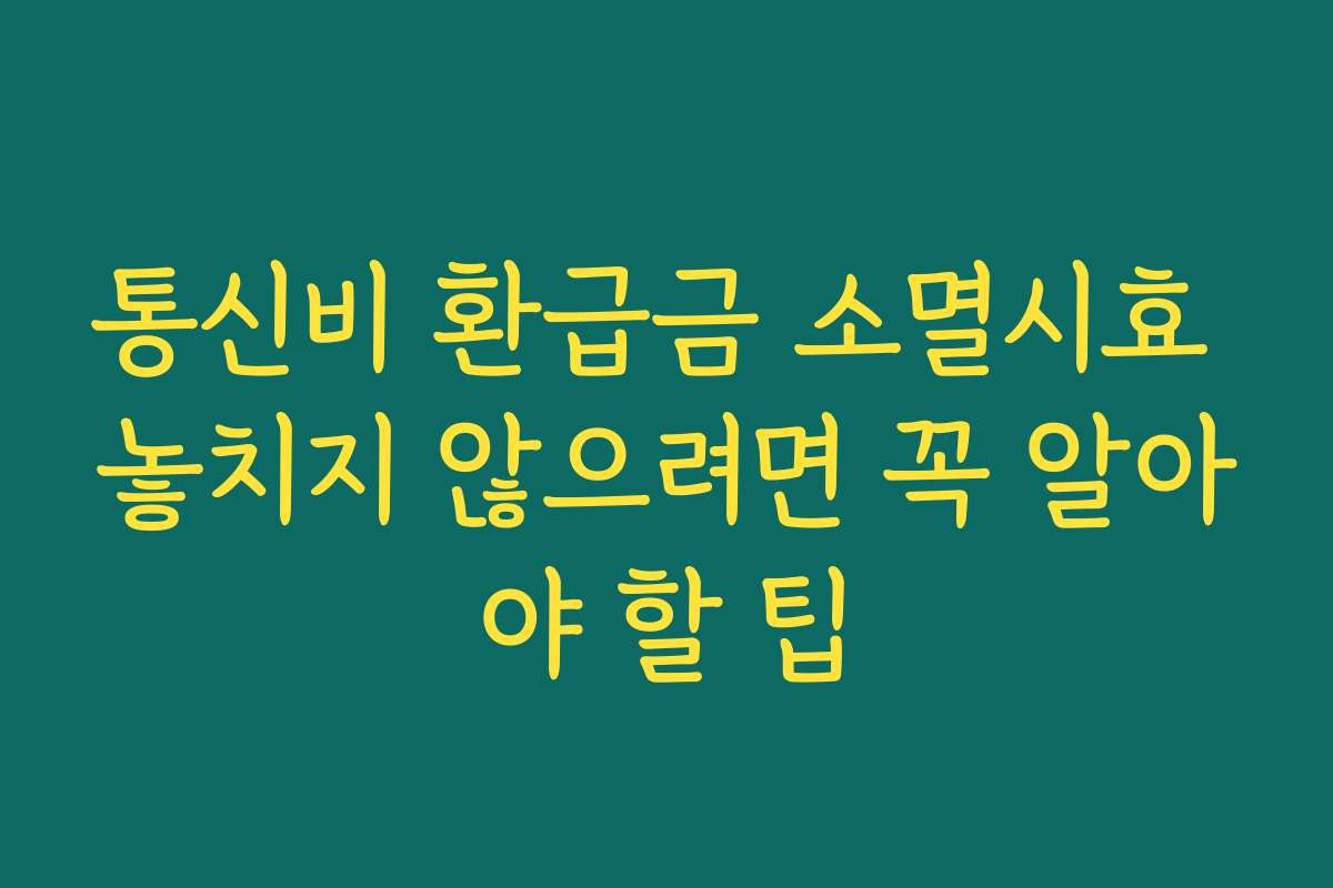 통신비 환급금 소멸시효 놓치지 않으려면 꼭 알아야 할 팁