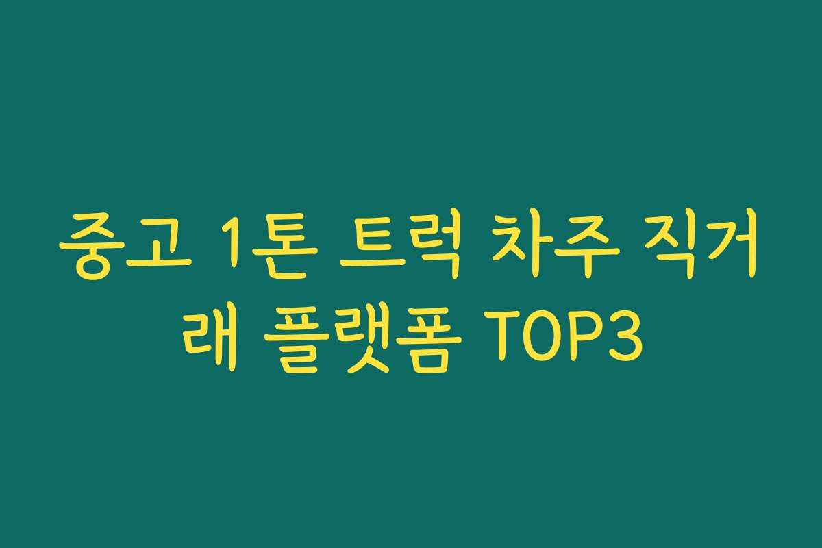 중고 1톤 트럭 차주 직거래 플랫폼 TOP3