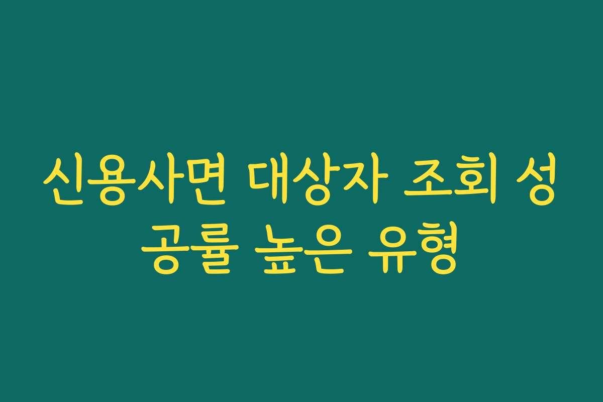 신용사면 대상자 조회 성공률 높은 유형