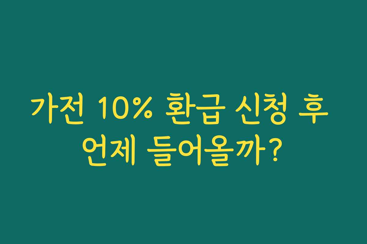 가전 10% 환급 신청 후 언제 들어올까?