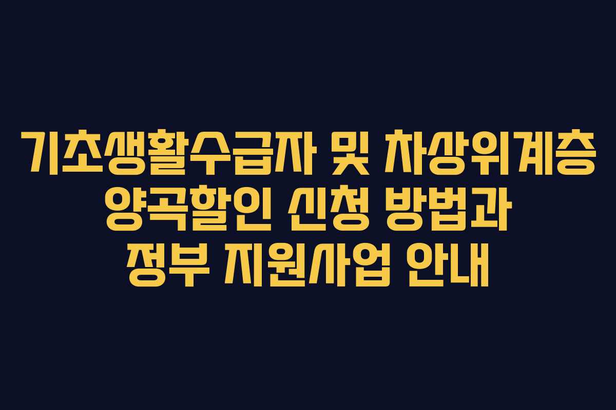 기초생활수급자 및 차상위계층 양곡할인 신청 방법과 정부 지원사업 안내