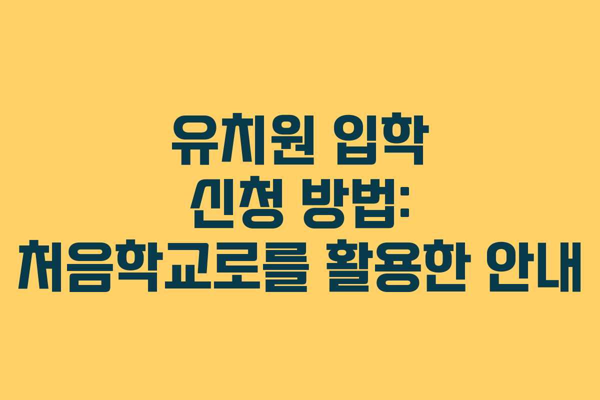유치원 입학 신청 방법: 처음학교로를 활용한 안내