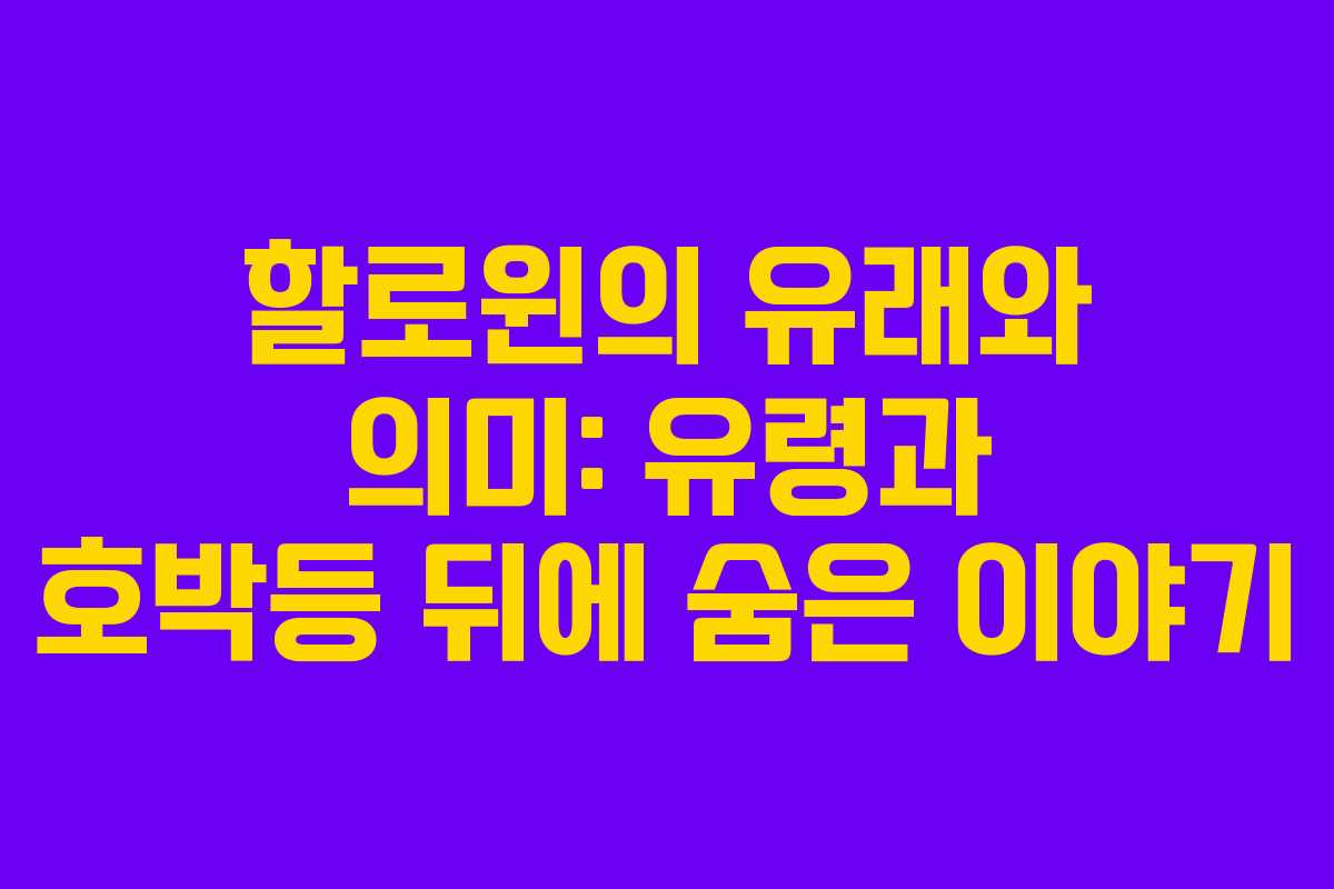 할로윈의 유래와 의미: 유령과 호박등 뒤에 숨은 이야기