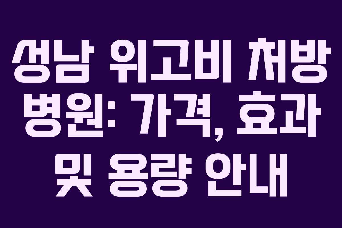 성남 위고비 처방 병원: 가격, 효과 및 용량 안내 성남 위고비 처방 병원: 가격, 효과 및 용량 안내