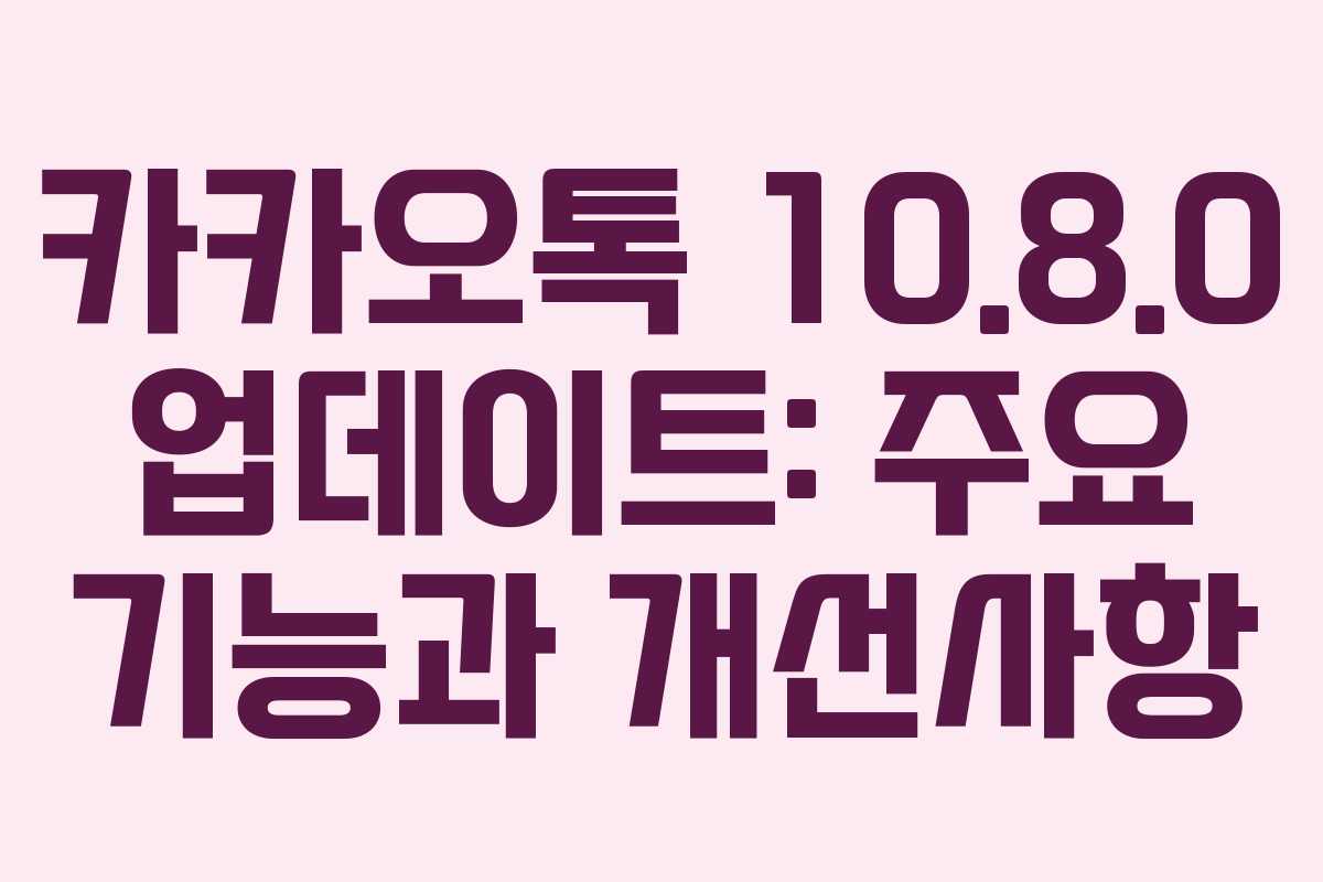카카오톡 10.8.0 업데이트: 주요 기능과 개선사항 카카오톡 10.8.0 업데이트: 주요 기능과 개선사항