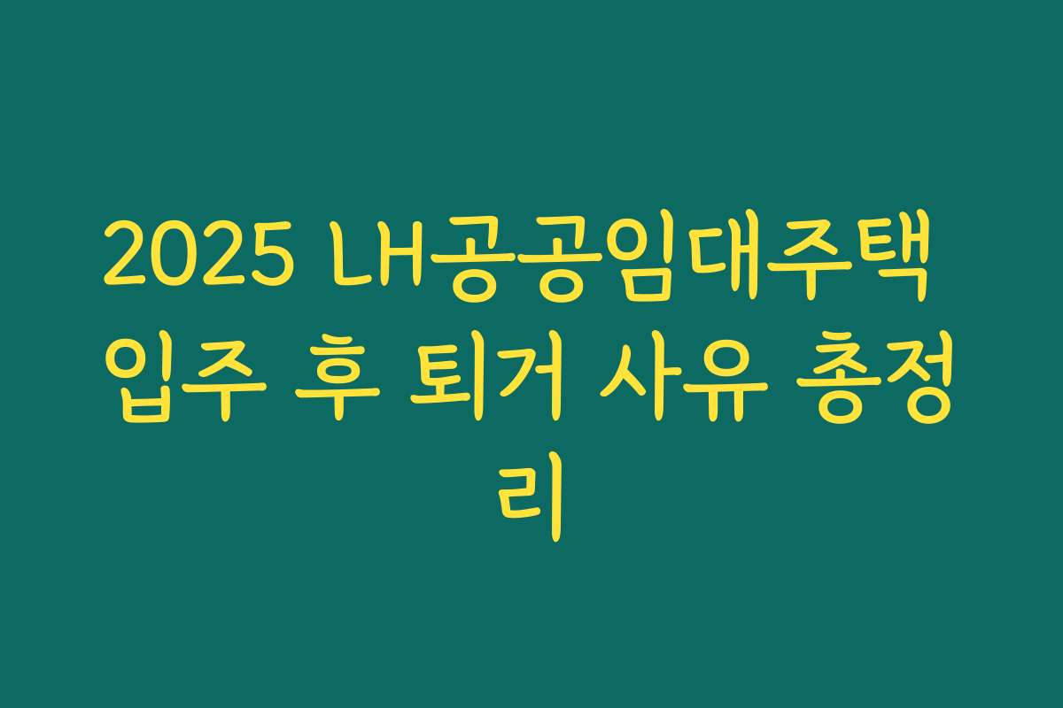 2025 LH공공임대주택 입주 후 퇴거 사유 총정리
