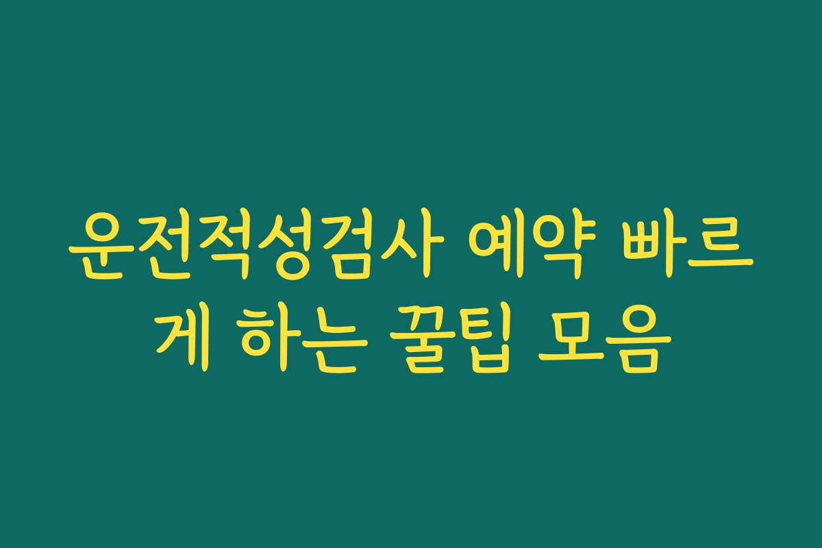 운전적성검사 예약 빠르게 하는 꿀팁 모음