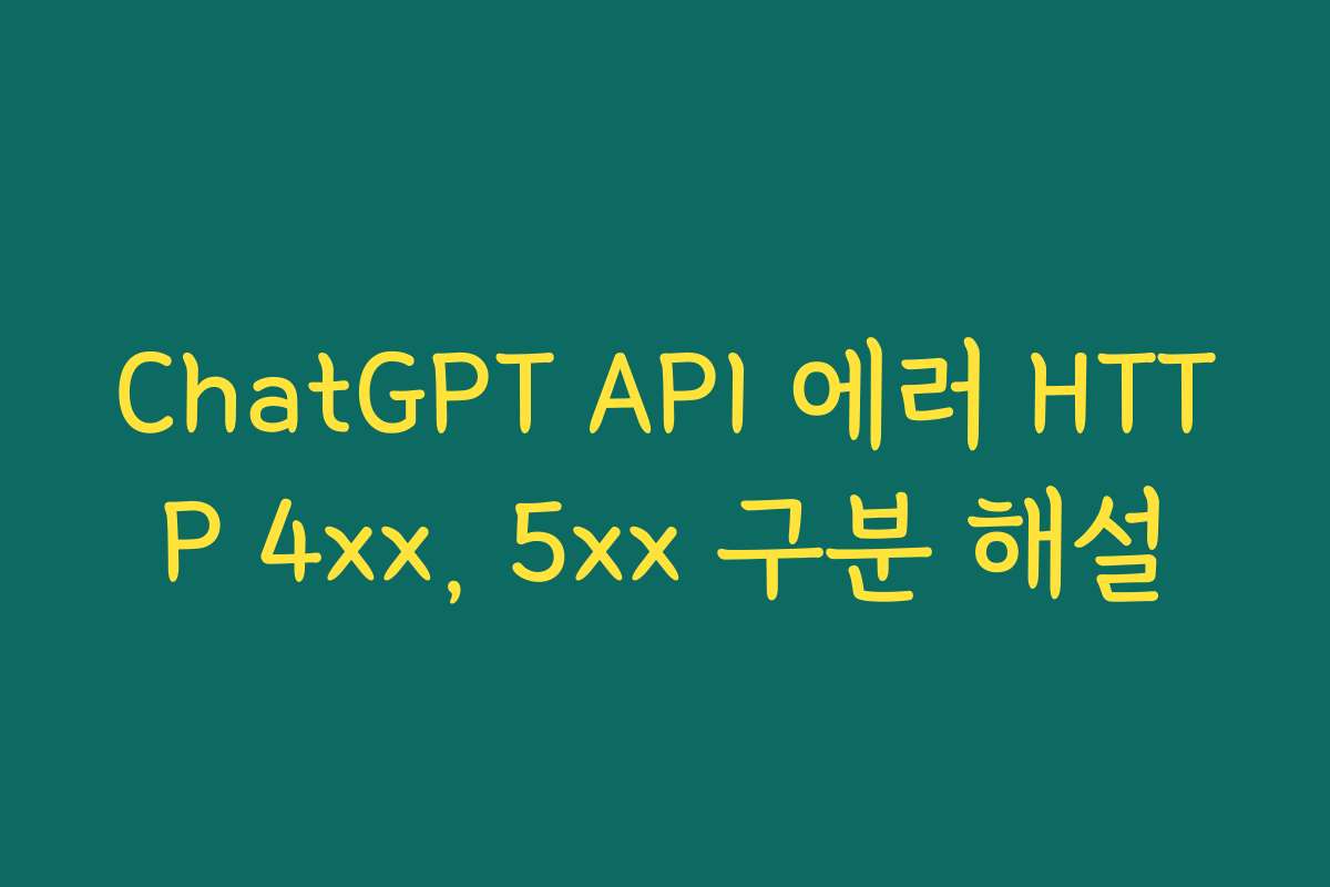 ChatGPT API 에러 HTTP 4xx, 5xx 구분 해설