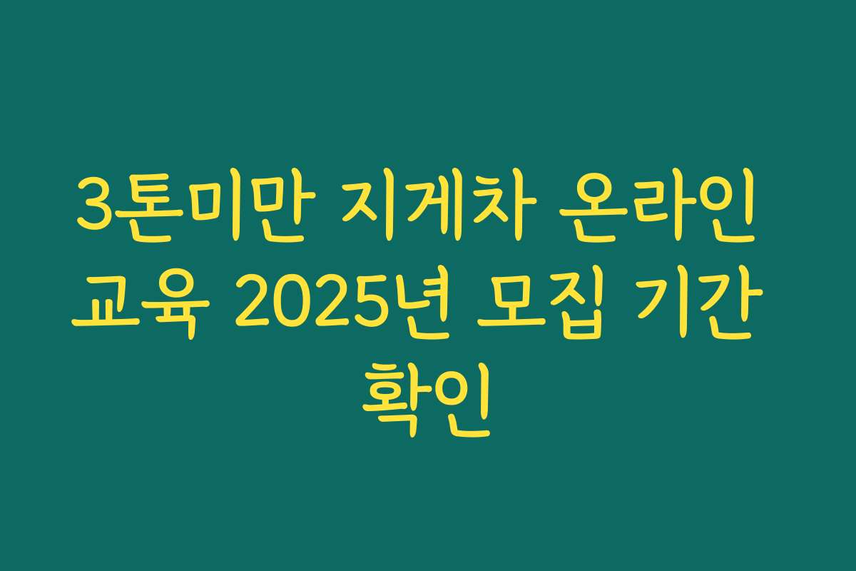 3톤미만 지게차 온라인 교육 2025년 모집 기간 확인