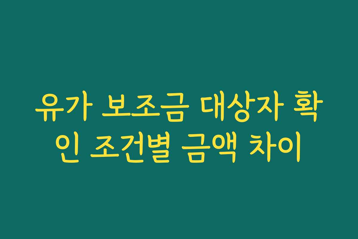 유가 보조금 대상자 확인 조건별 금액 차이