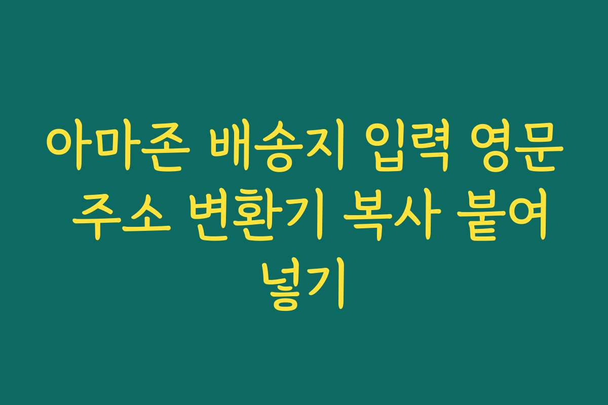아마존 배송지 입력 영문 주소 변환기 복사 붙여넣기