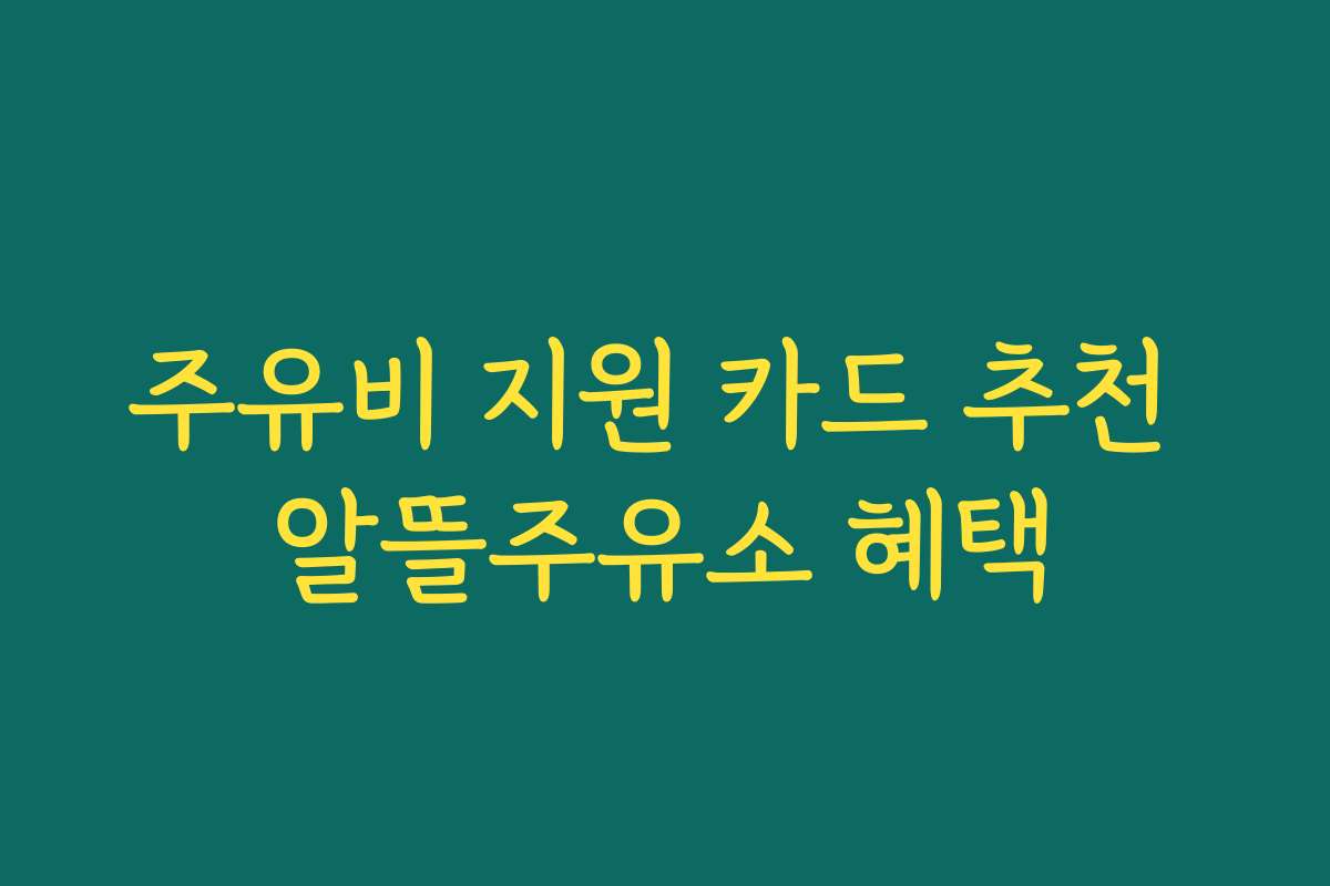 주유비 지원 카드 추천 알뜰주유소 혜택