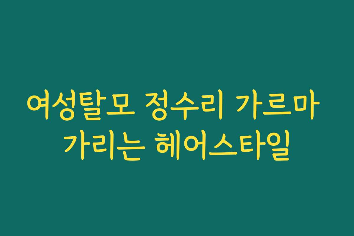 여성탈모 정수리 가르마 가리는 헤어스타일