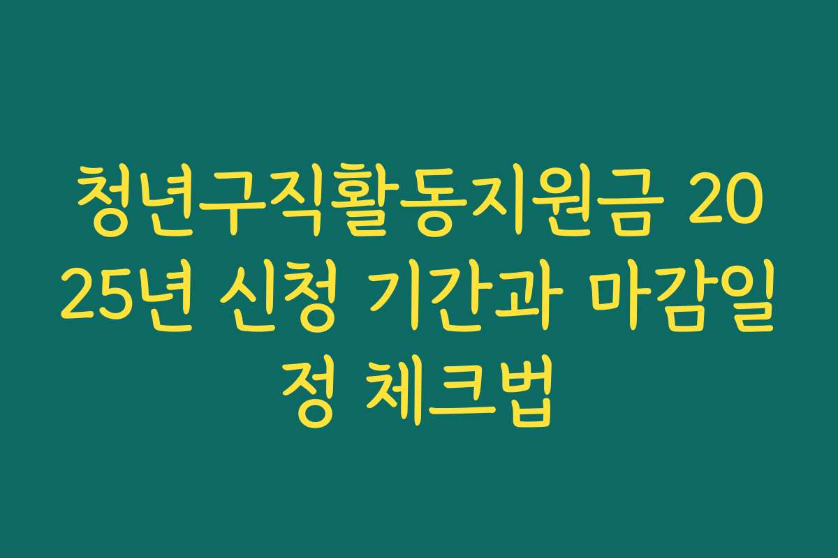 청년구직활동지원금 2025년 신청 기간과 마감일정 체크법