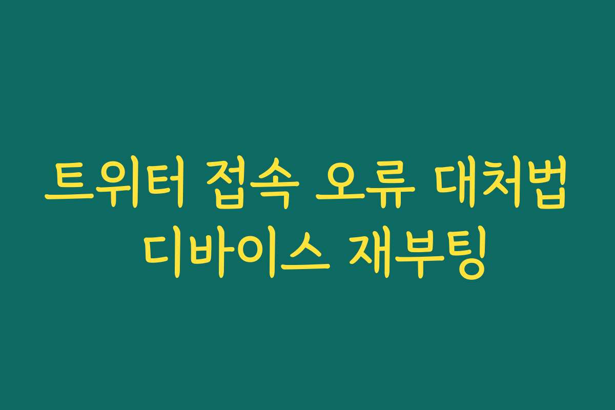 트위터 접속 오류 대처법 디바이스 재부팅
