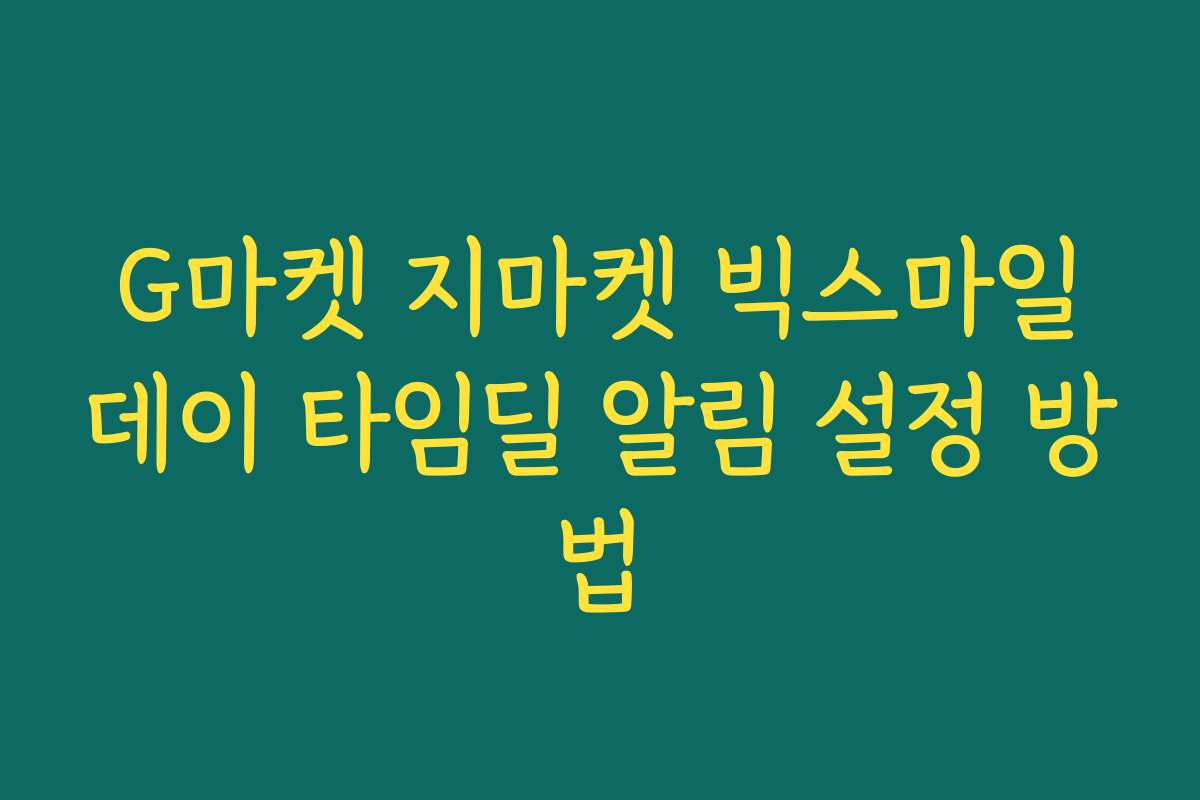 G마켓 지마켓 빅스마일데이 타임딜 알림 설정 방법