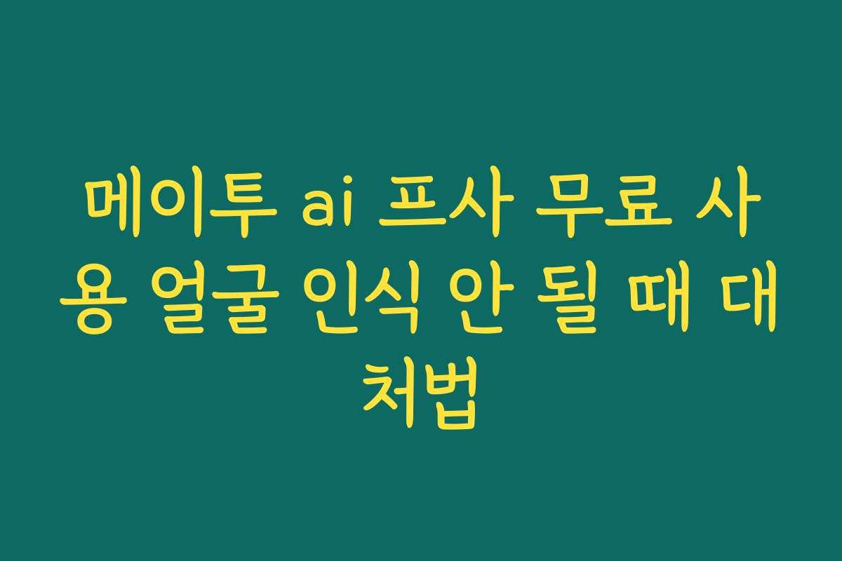 메이투 ai 프사 무료 사용 얼굴 인식 안 될 때 대처법