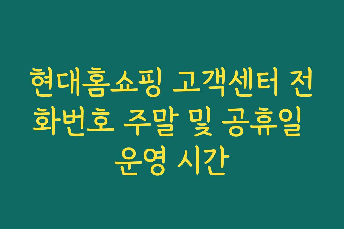 현대홈쇼핑 고객센터 전화번호 주말 및 공휴일 운영 시간