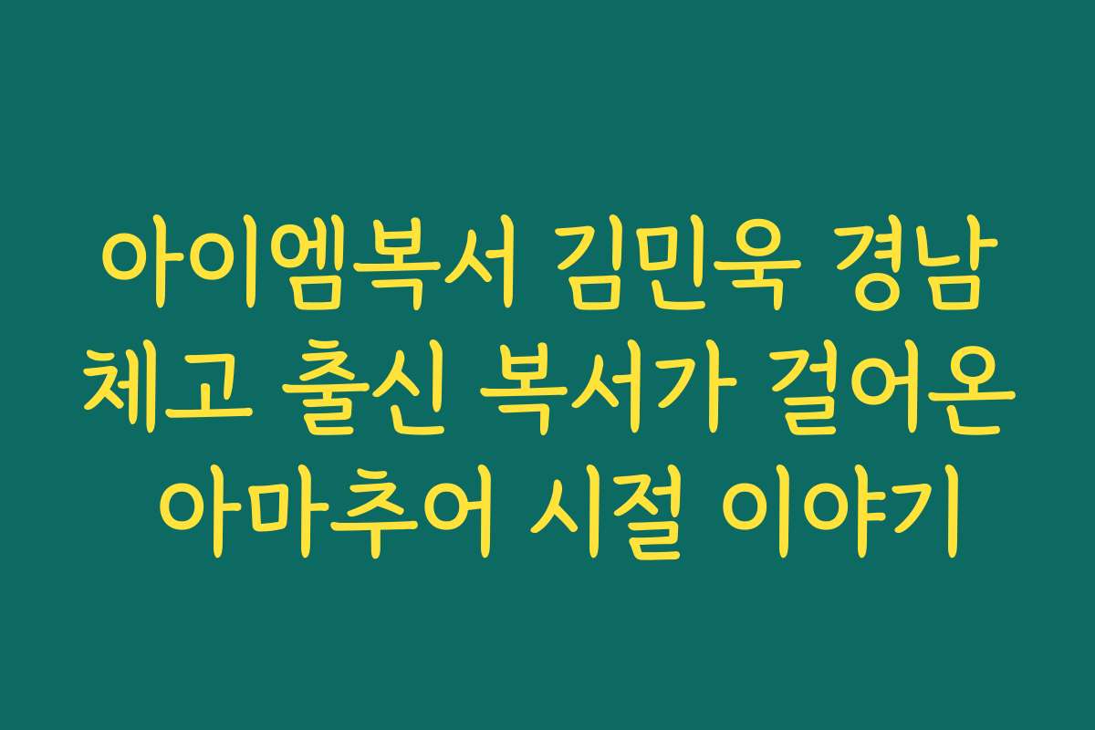 아이엠복서 김민욱 경남체고 출신 복서가 걸어온 아마추어 시절 이야기