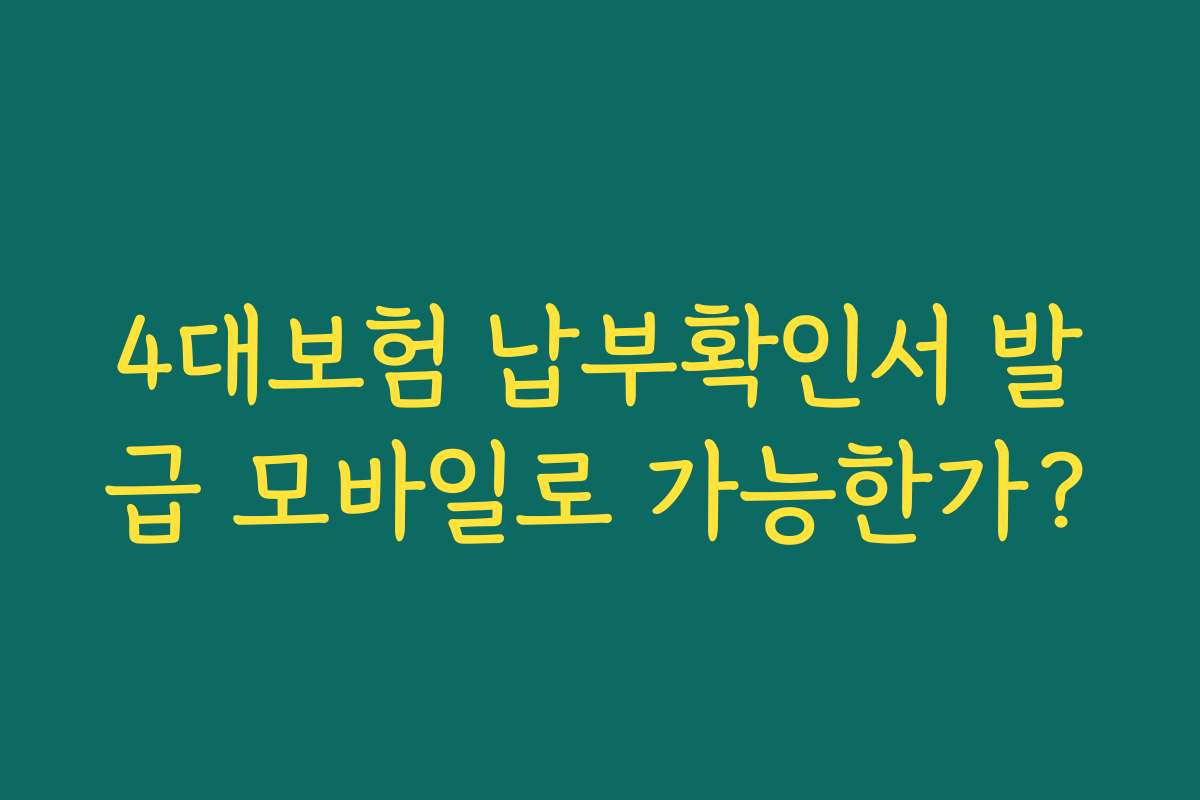 4대보험 납부확인서 발급 모바일로 가능한가?