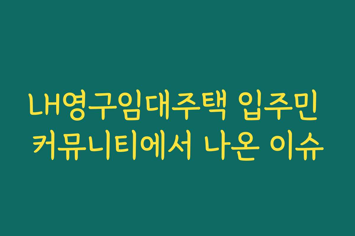 LH영구임대주택 입주민 커뮤니티에서 나온 이슈