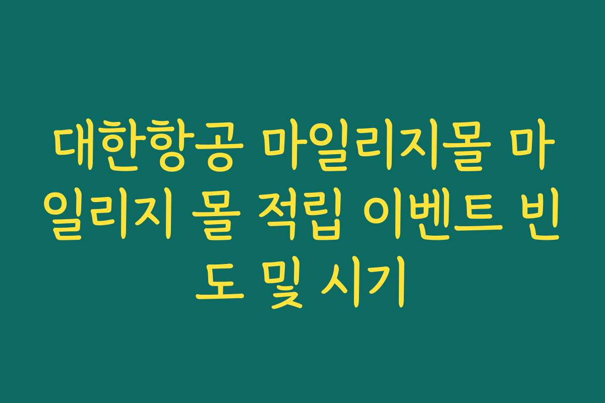 대한항공 마일리지몰 마일리지 몰 적립 이벤트 빈도 및 시기