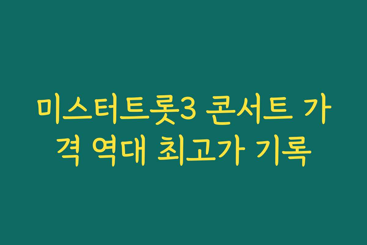 미스터트롯3 콘서트 가격 역대 최고가 기록
