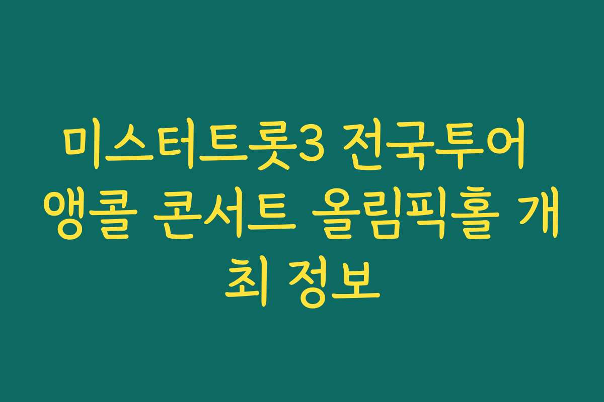 미스터트롯3 전국투어 앵콜 콘서트 올림픽홀 개최 정보