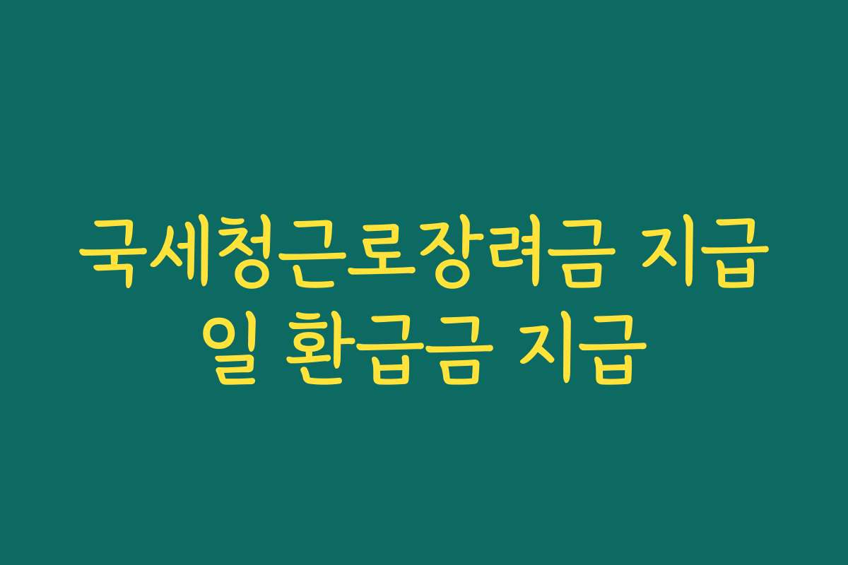 국세청근로장려금 지급일 환급금 지급