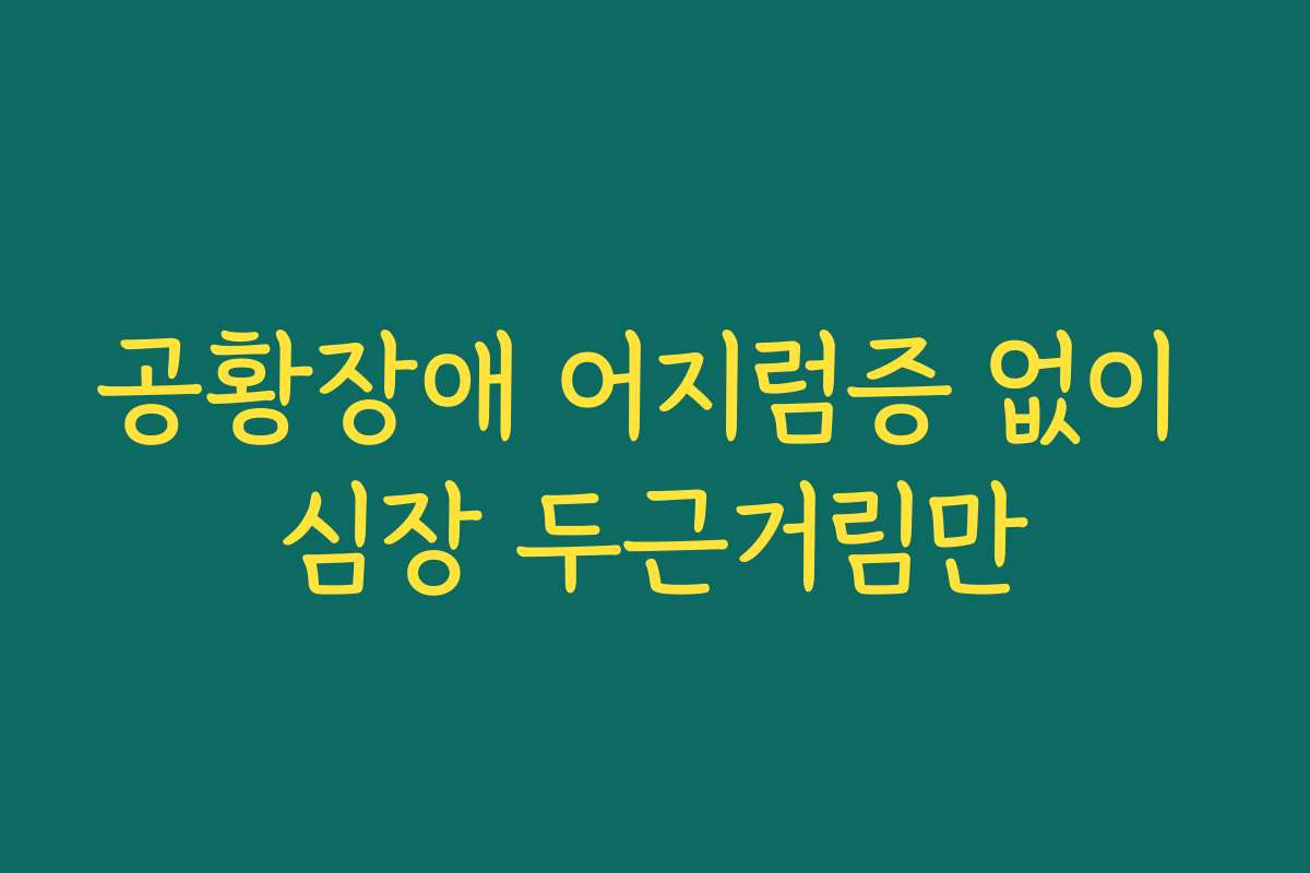 공황장애 어지럼증 없이 심장 두근거림만